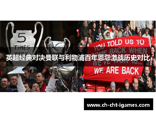 英超经典对决曼联与利物浦百年恩怨激战历史对比