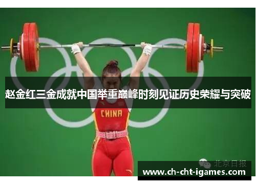 赵金红三金成就中国举重巅峰时刻见证历史荣耀与突破