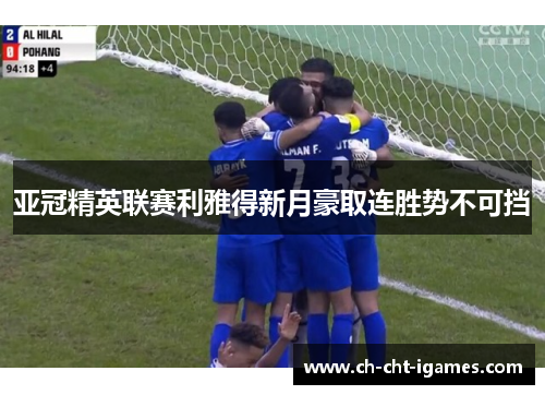 亚冠精英联赛利雅得新月豪取连胜势不可挡 亚冠精英联赛利雅得新月豪取连胜势不可挡