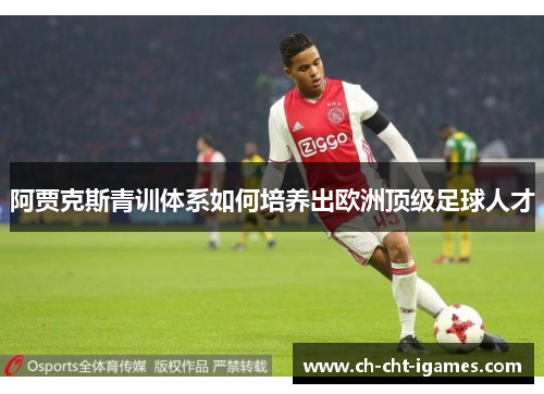 阿贾克斯青训体系如何培养出欧洲顶级足球人才 阿贾克斯青训体系如何培养出欧洲顶级足球人才