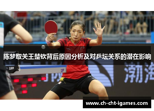 陈梦取关王楚钦背后原因分析及对乒坛关系的潜在影响