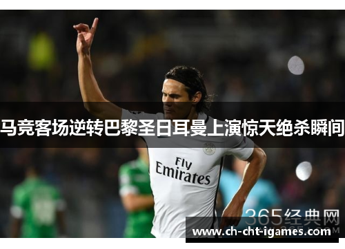 马竞客场逆转巴黎圣日耳曼上演惊天绝杀瞬间