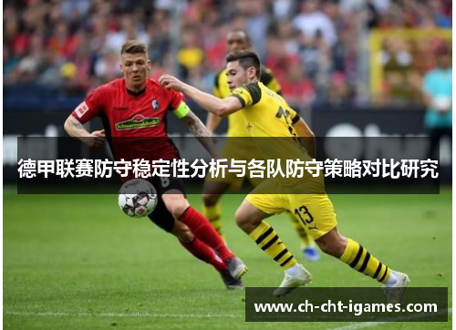 德甲联赛防守稳定性分析与各队防守策略对比研究