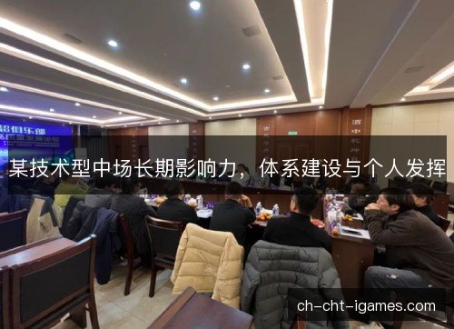 某技术型中场长期影响力，体系建设与个人发挥